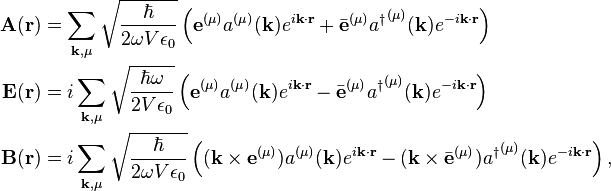 
\begin{align}
\mathbf{A}(\mathbf{r}) &= \sum_{\mathbf{k},\mu} \sqrt{\frac{\hbar}{2 \omega V\epsilon_0}}
\left(\mathbf{e}^{(\mu)}  a^{(\mu)}(\mathbf{k}) e^{i\mathbf{k}\cdot\mathbf{r}} +
\bar{\mathbf{e}}^{(\mu)}  {a^\dagger}^{(\mu)}(\mathbf{k}) e^{-i\mathbf{k}\cdot\mathbf{r}} \right) \\
\mathbf{E}(\mathbf{r}) &= i\sum_{\mathbf{k},\mu} \sqrt{\frac{\hbar\omega}{2  V\epsilon_0}}
\left(\mathbf{e}^{(\mu)}  a^{(\mu)}(\mathbf{k}) e^{i\mathbf{k}\cdot\mathbf{r}} -
\bar{\mathbf{e}}^{(\mu)}  {a^\dagger}^{(\mu)}(\mathbf{k}) e^{-i\mathbf{k}\cdot\mathbf{r}} \right) \\
\mathbf{B}(\mathbf{r}) &= i\sum_{\mathbf{k},\mu} \sqrt{\frac{\hbar}{2 \omega V\epsilon_0}}
\left((\mathbf{k}\times\mathbf{e}^{(\mu)})  a^{(\mu)}(\mathbf{k}) e^{i\mathbf{k}\cdot\mathbf{r}} -
(\mathbf{k}\times\bar{\mathbf{e}}^{(\mu)})  {a^\dagger}^{(\mu)}(\mathbf{k}) e^{-i\mathbf{k}\cdot\mathbf{r}} \right), \\
\end{align}
