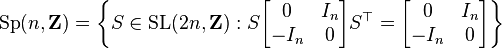 \mathrm{Sp}(n, \mathrm{\mathbf{Z}}) = \left\{ S \in \mathrm{SL}(2n, \mathrm{\mathbf{Z}})  : S \begin{bmatrix} 0 & I_n\\ -I_n& 0 \end{bmatrix} S^{\top} = \begin{bmatrix} 0 & I_n\\ -I_n& 0 \end{bmatrix} \right\}