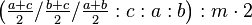 \left ( \tfrac{a+c}{2}/\tfrac{b+c}{2}/\tfrac{a+b}{2}:c:a:b\right ) :m \cdot 2