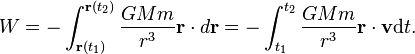  W=-\int^{\mathbf{r}(t_2)}_{\mathbf{r}(t_1)}\frac{GMm}{r^3}\mathbf{r}\cdot d\mathbf{r}=-\int^{t_2}_{t_1}\frac{GMm}{r^3}\mathbf{r}\cdot\mathbf{v}\mathrm{d}t.