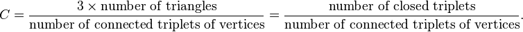 C = \frac{3 \times \mbox{number of triangles}}{\mbox{number of connected triplets of vertices}} = \frac{\mbox{number of closed triplets}}{\mbox{number of connected triplets of vertices}}.