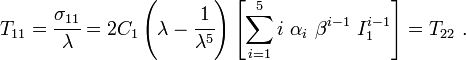 
  T_{11} = \cfrac{\sigma_{11}}{\lambda} =
     2C_1\left(\lambda - \cfrac{1}{\lambda^5}\right)\left[\sum_{i=1}^5 i~\alpha_i~\beta^{i-1}~I_1^{i-1}\right] = T_{22}~.
 