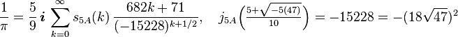 \frac{1}{\pi} = \frac{5}{9}\,\boldsymbol{i}\,\sum_{k=0}^\infty s_{5A}(k)\,\frac{682k+71}{(-15228)^{k+1/2}},\quad j_{5A}\Big(\tfrac{5+\sqrt{-5(47)}}{10}\Big)=-15228=-(18\sqrt{47})^2