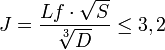 J=\frac {Lf \cdot \sqrt{S}} {\sqrt[3]{D}} \le 3,2