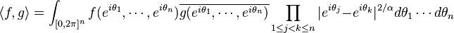 \langle f,g\rangle = \int_{[0,2\pi]^n}f(e^{i\theta_1},\cdots,e^{i\theta_n})\overline{g(e^{i\theta_1},\cdots,e^{i\theta_n})}\prod_{1\le j<k\le n}|e^{i\theta_j}-e^{i\theta_k}|^{2/\alpha}d\theta_1\cdots d\theta_n