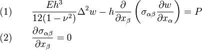 
  \begin{align}
     (1) \qquad & \frac{Eh^3}{12(1-\nu^2)}\Delta^2 w-h\frac{\partial}{\partial x_\beta}\left(\sigma_{\alpha\beta}\frac{\partial w}{\partial x_\alpha}\right)=P \\
     (2) \qquad & \frac{\partial\sigma_{\alpha\beta}}{\partial x_\beta}=0
  \end{align}
