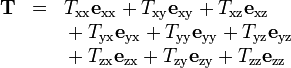 \begin{array}{ccl}
\mathbf{T}& = & T_\text{xx}\mathbf{e}_\text{xx} + T_\text{xy}\mathbf{e}_\text{xy} + T_\text{xz}\mathbf{e}_\text{xz} \\
& & {} + T_\text{yx}\mathbf{e}_\text{yx} + T_\text{yy}\mathbf{e}_\text{yy} + T_\text{yz}\mathbf{e}_\text{yz} \\
& & {} + T_\text{zx}\mathbf{e}_\text{zx} + T_\text{zy}\mathbf{e}_\text{zy} + T_\text{zz}\mathbf{e}_\text{zz}  
\end{array}