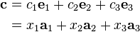 \begin{align}
  \mathbf{c} & = c_{1} \mathbf{e}_{1} +c_{2} \mathbf{e}_{2} +c_{3} \mathbf{e}_{3}\\
  & = x_{1} \mathbf{a}_{1} +x_{2} \mathbf{a}_{2} +x_{3} \mathbf{a}_{3}
\end{align}