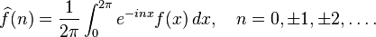 \widehat{f}(n)=\frac{1}{2\pi}\int_0^{2\pi}e^{-inx}f(x)\,dx,\quad n=0,\pm1,\pm2,\dots.