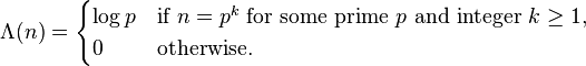 \Lambda(n) = \begin{cases} \log p & \text{if }n=p^k \text{ for some prime } p \text{ and integer } k \ge 1, \\ 0 & \text{otherwise.} \end{cases}