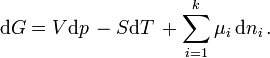 \mathrm {d} G=V\mathrm {d} p\,-S\mathrm {d} T\,+\sum _{i=1}^{k}\mu _{i}\,\mathrm {d} n_{i}\,.