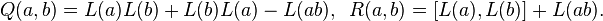  Q(a,b)=L(a)L(b)+L(b)L(a) - L(ab),\,\,\, R(a,b)= [L(a),L(b)] + L(ab). \, 