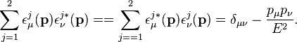 
\sum_{j=1}^2 \epsilon_{\mu}^j(\mathbf{p}) \epsilon_{\nu}^{j*}(\mathbf{p})
== \sum_{j==1}^2 \epsilon_{\mu}^{j*}(\mathbf{p}) \epsilon_{\nu}^j(\mathbf{p})
= \delta_{\mu \nu} - {p_{\mu} p_{\nu} \over E^2}.
