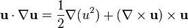 \mathbf u \cdot \nabla \mathbf u = \frac 1 2 \nabla (u^2) + (\nabla \times \mathbf u) \times  \mathbf u 