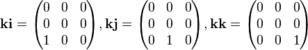 \mathbf{ki} = \begin{pmatrix}
 0 & 0 & 0 \\
 0 & 0 & 0 \\
 1 & 0 & 0
\end{pmatrix}, \mathbf{kj} = \begin{pmatrix}
 0 & 0 & 0 \\
 0 & 0 & 0 \\
 0 & 1 & 0
\end{pmatrix}, \mathbf{kk} = \begin{pmatrix}
 0 & 0 & 0 \\
 0 & 0 & 0 \\
 0 & 0 & 1
\end{pmatrix} 
