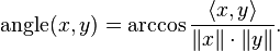 \operatorname{angle}(x,y) = \arccos \frac{\langle x, y \rangle}{\|x\| \cdot \|y\|}.