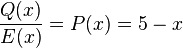 {Q(x) \over E(x)} = P(x) = 5-x