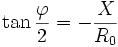 \tan \frac{\varphi}{2} = -\frac{X}{R_0}