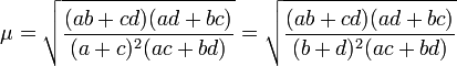 \displaystyle \mu=\sqrt{\frac{(ab+cd)(ad+bc)}{(a+c)^2(ac+bd)}} = \sqrt{\frac{(ab+cd)(ad+bc)}{(b+d)^2(ac+bd)}}