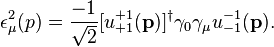 
\epsilon_\mu^2( p ) = {-1 \over \sqrt{2}} [u^{+1}_{+1}(\mathbf{p})]^\dagger
\gamma_0 \gamma_{\mu} u^{-1}_{-1}(\mathbf{p}).
