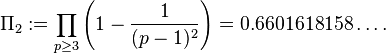  \Pi_2 := \prod_{p \geq 3} \left(1 - \frac{1}{(p-1)^2}\right) = 0.6601618158\ldots.