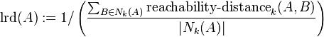 \mbox{lrd}(A):=1/\left(\frac{\sum_{B\in N_k(A)}\mbox{reachability-distance}_k(A, B)}{|N_k(A)|}\right)