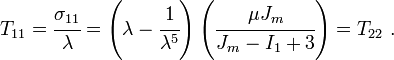 
  T_{11} = \cfrac{\sigma_{11}}{\lambda} = 
     \left(\lambda - \cfrac{1}{\lambda^5}\right)\left(\cfrac{\mu J_m}{J_m - I_1 + 3}\right) = T_{22}~.
 