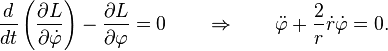 \frac{d}{dt} \left( \frac{\partial L}{\partial \dot{\varphi}}  \right)-\frac{\partial L}{\partial \varphi} = 0  \qquad
\Rightarrow  \qquad \ddot{\varphi} + \frac{2}{r}\dot{r}\dot{\varphi} = 0.