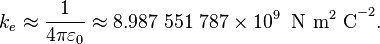  k_e \approx \frac{1}{4\pi\varepsilon_0}\approx 8.987\ 551\ 787 \times 10^9 \;\; \mathrm{N\ m^2\ C}^{-2}. 