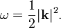  \omega = \frac{1}{2}|\bold{k}|^2. 