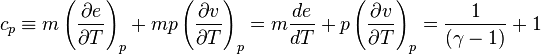 c_p \equiv m \left({\partial e \over \partial T}\right)_p + m p  \left({\partial v \over \partial T}\right)_p = m {d e \over dT} + p \left({\partial v \over \partial T}\right)_p = \frac {1}{(\gamma -1)} + 1