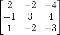 \begin{bmatrix}2 & -2 & -4 \\ -1 & 3 & 4 \\ 1 & -2 & -3 \end{bmatrix}