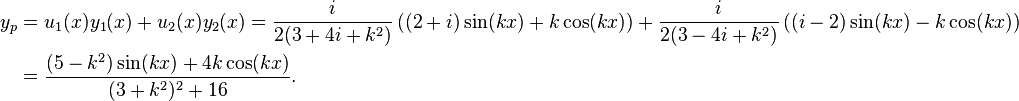 \begin{align}
y_p &= u_1(x) y_1(x) + u_2(x) y_2(x) = \frac{i}{2(3+4i+k^2)}\left((2+i)\sin(kx)+k\cos(kx)\right) +\frac{i}{2(3-4i+k^2)}\left((i-2)\sin(kx)-k\cos(kx)\right) \\
&=\frac{(5-k^2)\sin(kx)+4k\cos(kx)}{(3+k^2)^2+16}.
\end{align}