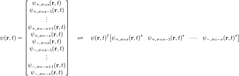 \psi(\mathbf{r},t) = \begin{bmatrix} \psi_{+,\,\sigma=s}(\mathbf{r},t) \\ \psi_{+,\,\sigma=s - 1}(\mathbf{r},t) \\ \vdots \\ \psi_{+,\,\sigma=-s + 1}(\mathbf{r},t) \\ \psi_{+,\,\sigma=-s}(\mathbf{r},t) \\ \psi_{-,\,\sigma=s}(\mathbf{r},t) \\ \psi_{-,\,\sigma=s - 1}(\mathbf{r},t) \\ \vdots \\ \psi_{-,\,\sigma=-s + 1}(\mathbf{r},t) \\ \psi_{-,\,\sigma=-s}(\mathbf{r},t) \end{bmatrix}\quad\rightleftharpoons\quad {\psi(\mathbf{r},t)}^\dagger\begin{bmatrix} {\psi_{+,\,\sigma=s}(\mathbf{r},t)}^\star & {\psi_{+,\,\sigma=s - 1}(\mathbf{r},t)}^\star & \cdots & {\psi_{-,\,\sigma=-s}(\mathbf{r},t)}^\star \end{bmatrix} 