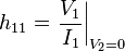 h_{11} = \left. \frac{V_{1}}{I_{1}} \right|_{V_{2}=0}  