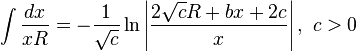 \int {\frac {dx}{xR}}=-{\frac {1}{\sqrt {c}}}\ln \left|{\frac {2{\sqrt {c}}R+bx+2c}{x}}\right|,~c>0