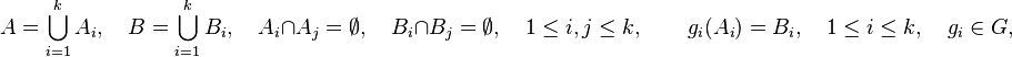 A=\bigcup_{i=1}^k A_i, \quad B=\bigcup_{i=1}^k B_i, \quad A_i\cap A_j=\emptyset, \quad B_i\cap B_j=\emptyset, \quad 1 \leq i,j \leq k,
\qquad g_i(A_i) = B_i, \quad 1 \le i \le k, \quad g_i \in G,