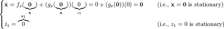 \begin{cases}
\dot{\mathbf{x}} = f_x(\underbrace{\mathbf{0}}_{\mathbf{x}}) + ( g_x(\underbrace{\mathbf{0}}_{\mathbf{x}}) )(\underbrace{0}_{z_1}) = 0 + ( g_x(\mathbf{0}) )(0) = \mathbf{0} & \quad \text{ (i.e., } \mathbf{x} = \mathbf{0} \text{ is stationary)}\\
\dot{z}_1 = \overbrace{0}^{u_1} & \quad \text{ (i.e., } z_1 = 0 \text{ is stationary)}
\end{cases}