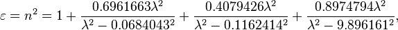 \varepsilon=n^2=1+\frac{0.6961663\lambda^2}{\lambda^2-0.0684043^2}+\frac{0.4079426\lambda^2}{\lambda^2-0.1162414^2}+\frac{0.8974794\lambda^2}{\lambda^2-9.896161^2},