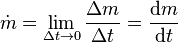 \dot{m} = \lim\limits_{\Delta t \rightarrow 0}\frac{\Delta m}{ \Delta t}= \frac{{\rm d}m}{{\rm d}t}