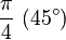 \frac{\pi}{4} \ (45^\circ)