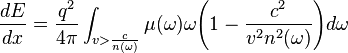 \frac{dE}{dx} = \frac{q^2}{4 \pi} \int_{v > \frac{c}{n(\omega)}} \mu(\omega) \omega {\left(1 - \frac{c^2} {v^2 n^2(\omega)}\right)} d\omega