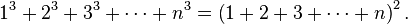 1^3+2^3+3^3+\cdots+n^3 = \left(1+2+3+\cdots+n\right)^2.