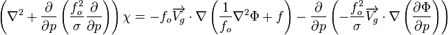 {{ \left({\nabla^2 + {{\partial \over \partial p} \left({{f_o^2 \over \sigma}{\partial \over \partial p}}\right)}}\right){\chi}}=-{{f_o}{\overrightarrow{V_g} \cdot \nabla}\left({{{1 \over f_o}{\nabla^2 \Phi}}+f}\right)}-{{\partial \over \partial p}\left({{-}{f_o^2 \over \sigma}{\overrightarrow{V_g} \cdot \nabla}\left({\partial \Phi \over \partial p}\right)}\right)}}