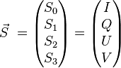 
\vec S \ =
\begin{pmatrix} S_0 \\ S_1 \\ S_2 \\ S_3\end{pmatrix}
=
\begin{pmatrix} I \\ Q \\ U \\ V\end{pmatrix}
