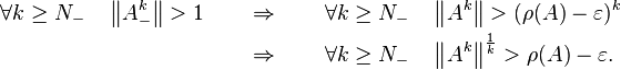 \begin{align}
\forall k\geq N_- \quad \left\|A_-^k \right \| > 1 \qquad &\Rightarrow \qquad \forall k\geq N_- \quad \left \|A^k \right \| > (\rho(A)-\varepsilon)^k \\
&\Rightarrow \qquad \forall k\geq N_- \quad \left \|A^k \right\|^{\frac{1}{k}} > \rho(A)-\varepsilon. 
\end{align}