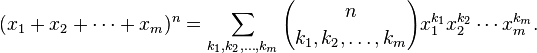 (x_1 + x_2 + \cdots + x_m)^n
 = \sum_{k_1,k_2,\ldots,k_m} {n \choose k_1, k_2, \ldots, k_m}
 x_1^{k_1} x_2^{k_2} \cdots x_m^{k_m}. 