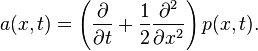  a(x,t) = \left( \frac{\partial}{\partial t} + \frac12 \frac{\partial^2}{\partial x^2} \right) p(x,t). 