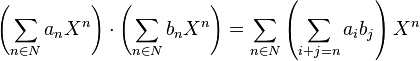 \left(\sum_{n \in N} a_n X^n\right) \cdot \left(\sum_{n \in N} b_n X^n\right) = \sum_{n \in N} \left( \sum_{i+j=n} a_ib_j\right)X^n