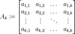 A_k := \begin{bmatrix} a_{1,1} & a_{1,2} & \dots & a_{1,k} \\
a_{2,1} & a_{2,2} & \dots & a_{2,k} \\
\vdots &  \vdots & \ddots & \vdots \\
a_{k,1} & a_{k,2} & \dots & a_{k,k} \end{bmatrix} 